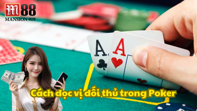 M88 Chia Sẻ Cách Chơi Poker Luôn Thắng Từ Cao Thủ Lâu Năm 2 Cách đọc vị đối thủ trong Poker